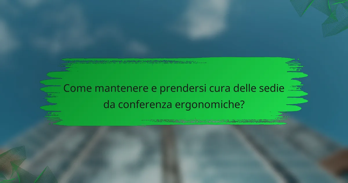 Come mantenere e prendersi cura delle sedie da conferenza ergonomiche?