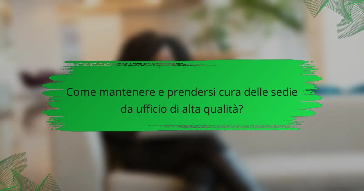 Come mantenere e prendersi cura delle sedie da ufficio di alta qualità?