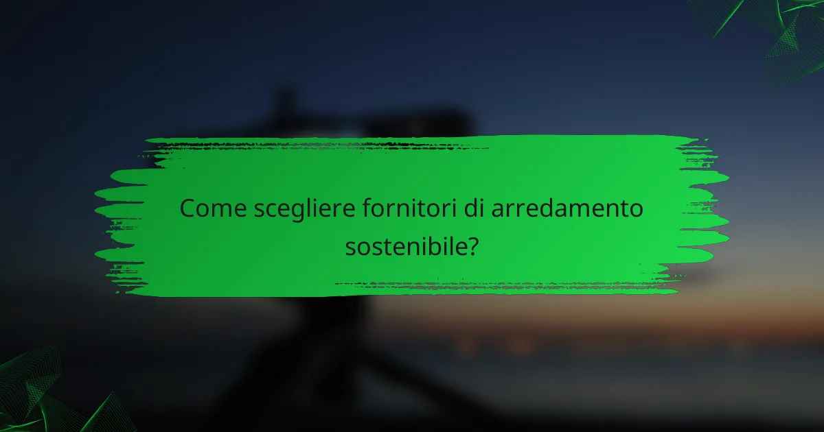 Come scegliere fornitori di arredamento sostenibile?