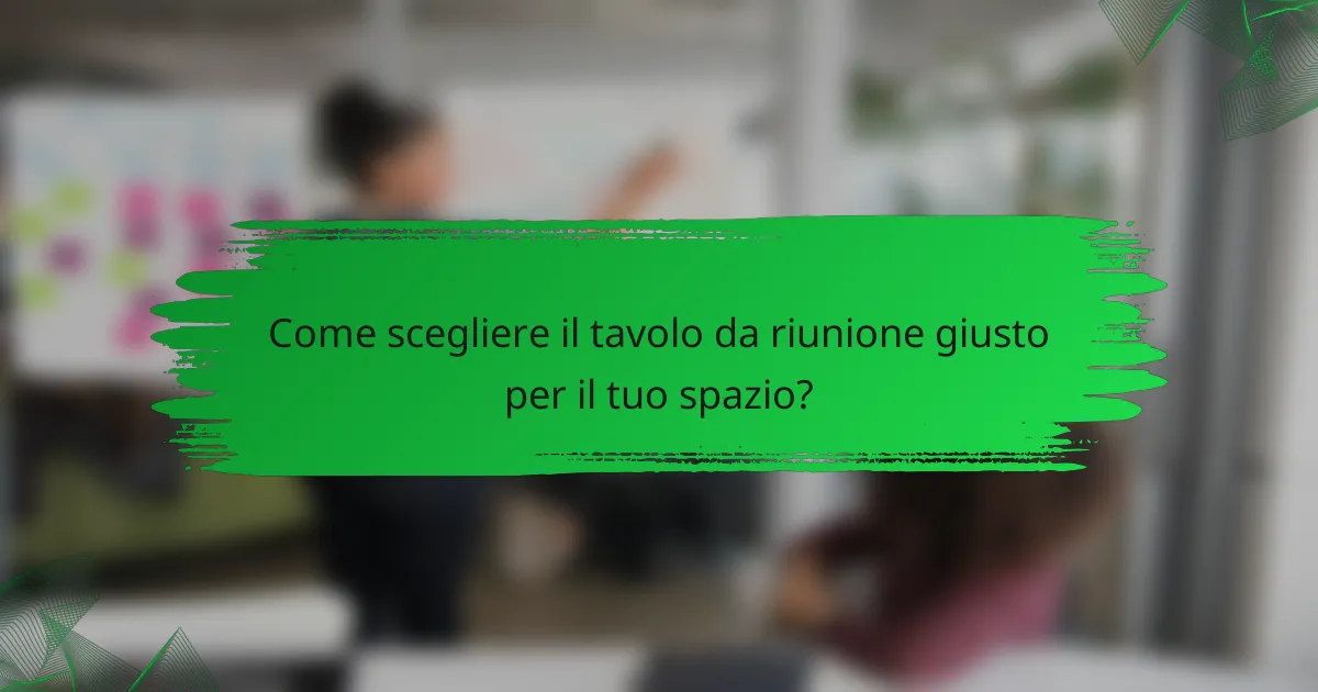 Come scegliere il tavolo da riunione giusto per il tuo spazio?