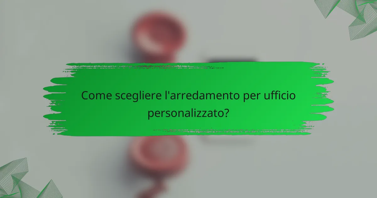 Come scegliere l'arredamento per ufficio personalizzato?