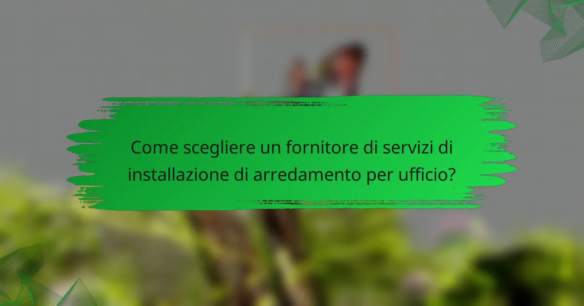 Come scegliere un fornitore di servizi di installazione di arredamento per ufficio?