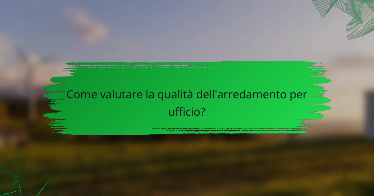 Come valutare la qualità dell'arredamento per ufficio?