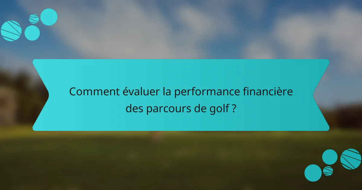 Comment évaluer la performance financière des parcours de golf ?