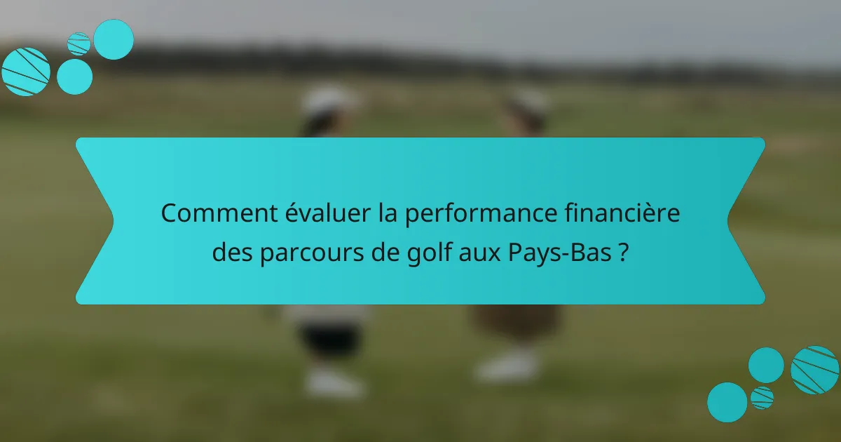 Comment évaluer la performance financière des parcours de golf aux Pays-Bas ?