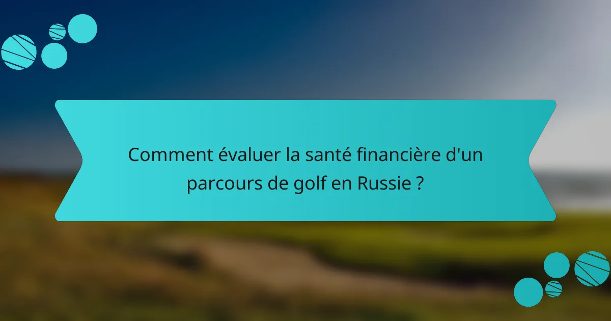 Comment évaluer la santé financière d'un parcours de golf en Russie ?
