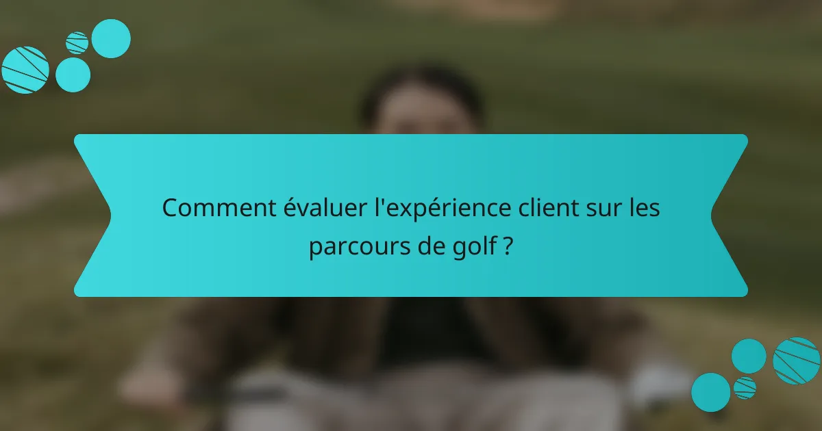 Comment évaluer l'expérience client sur les parcours de golf ?