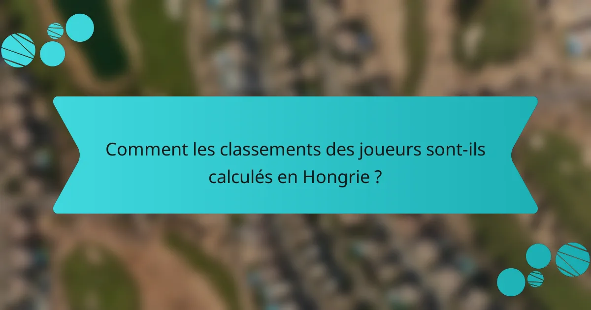 Comment les classements des joueurs sont-ils calculés en Hongrie ?