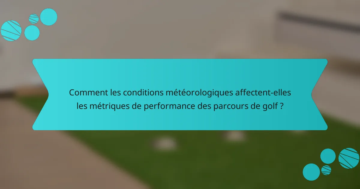Comment les conditions météorologiques affectent-elles les métriques de performance des parcours de golf ?