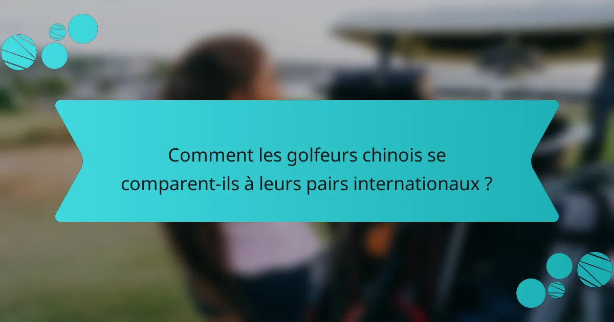 Comment les golfeurs chinois se comparent-ils à leurs pairs internationaux ?