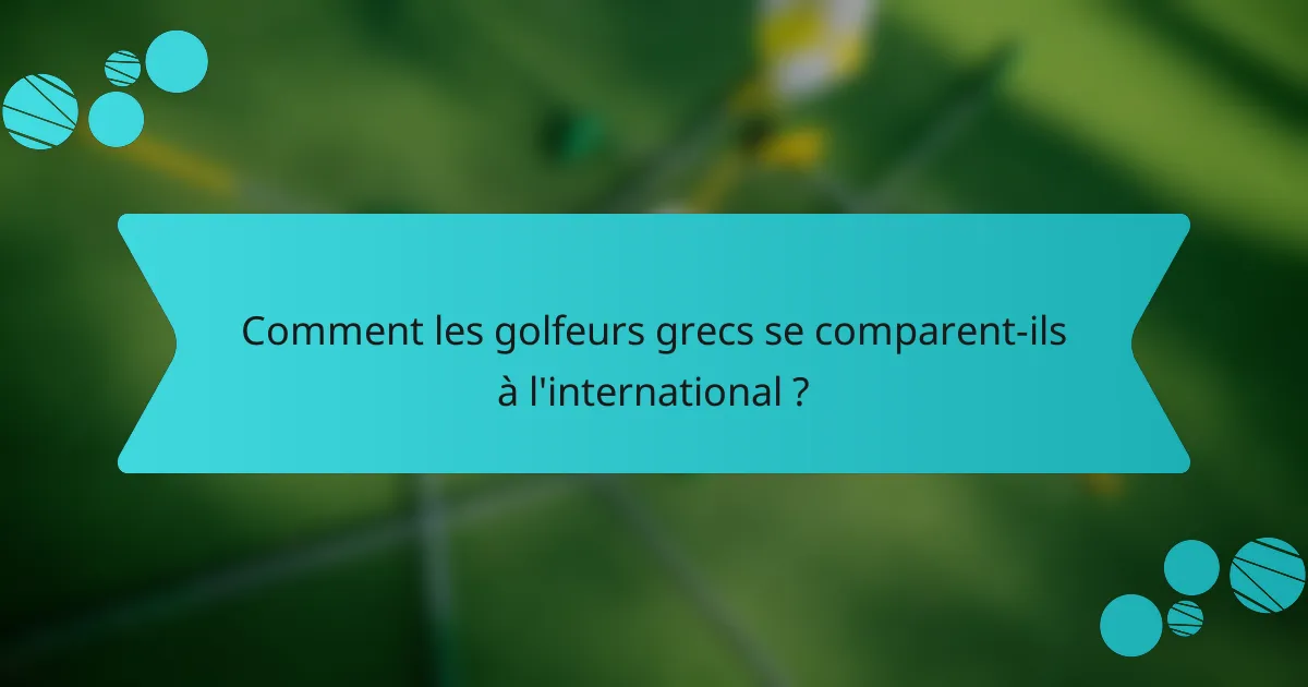 Comment les golfeurs grecs se comparent-ils à l'international ?