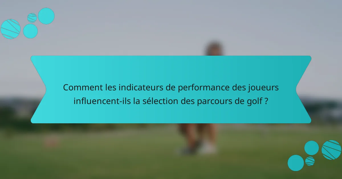 Comment les indicateurs de performance des joueurs influencent-ils la sélection des parcours de golf ?