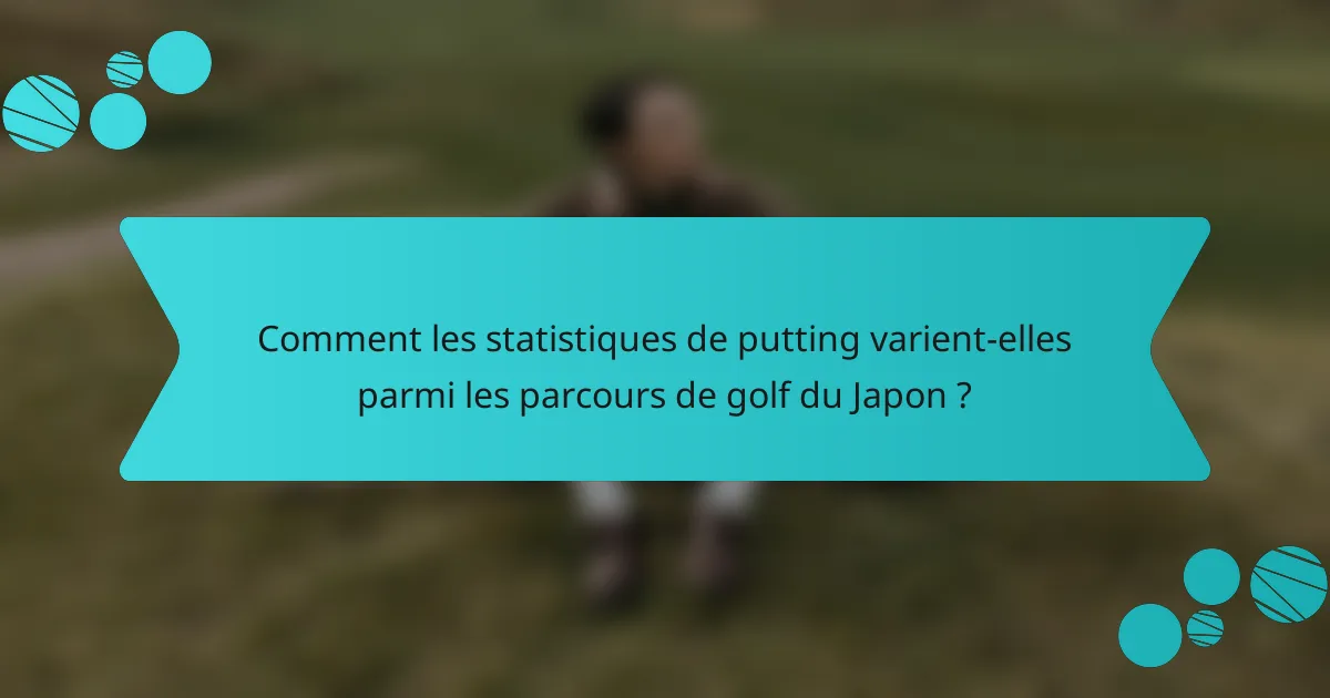 Comment les statistiques de putting varient-elles parmi les parcours de golf du Japon ?