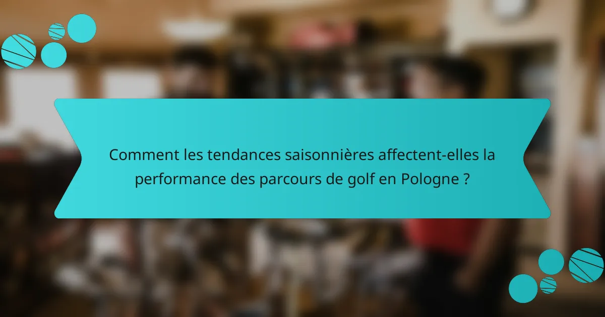 Comment les tendances saisonnières affectent-elles la performance des parcours de golf en Pologne ?