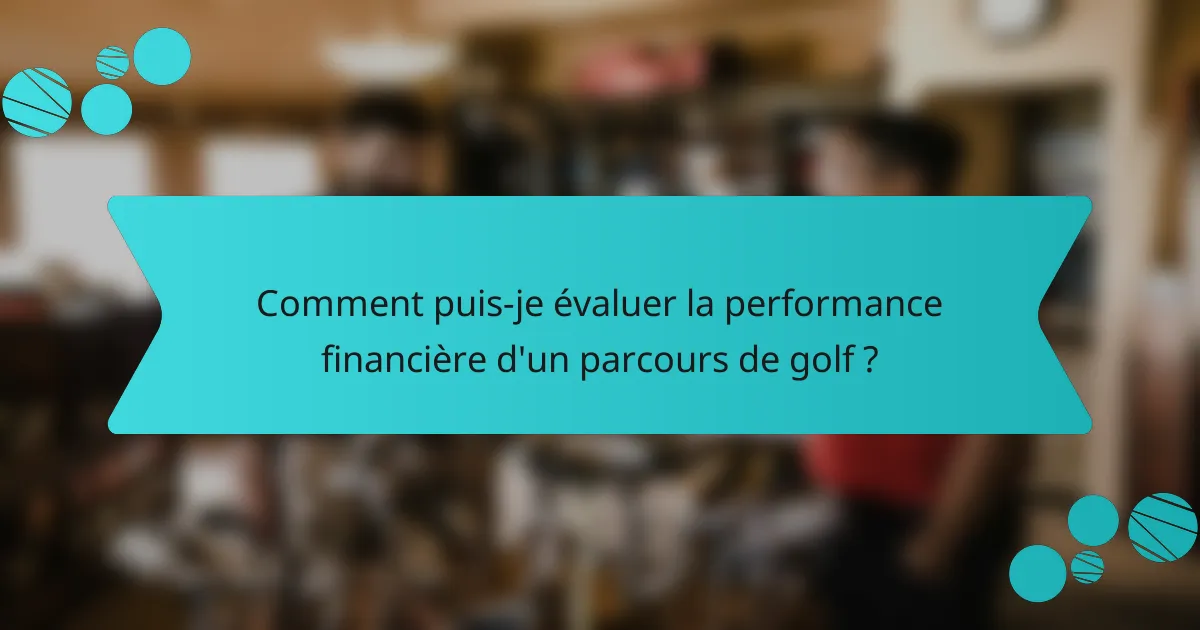 Comment puis-je évaluer la performance financière d'un parcours de golf ?