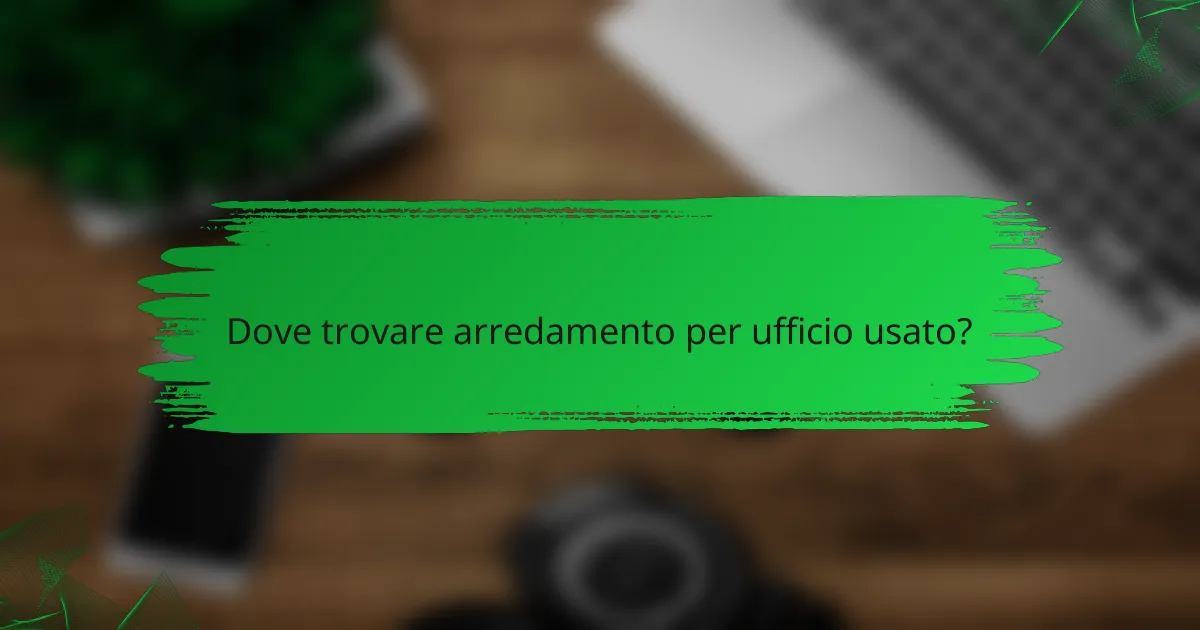 Dove trovare arredamento per ufficio usato?