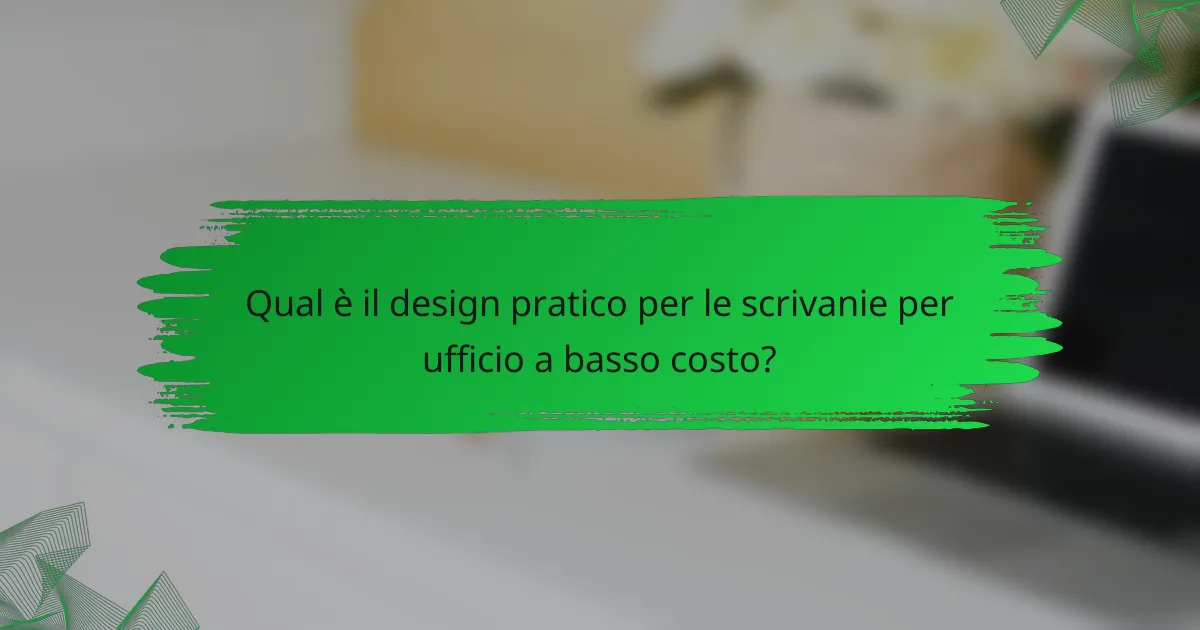 Qual è il design pratico per le scrivanie per ufficio a basso costo?