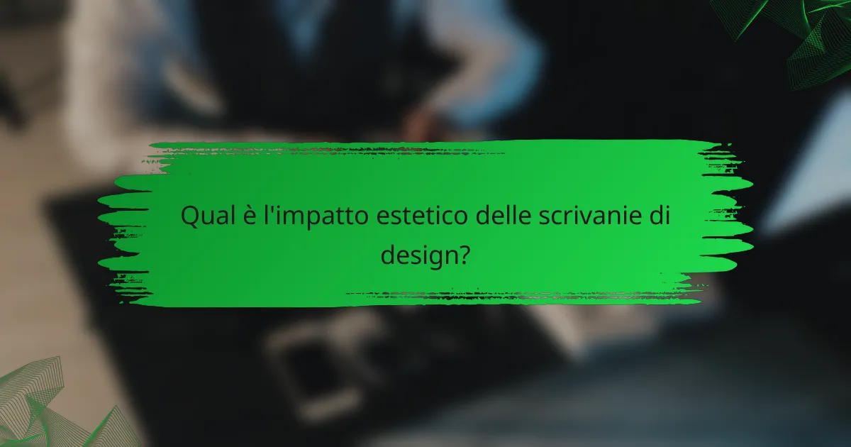 Qual è l'impatto estetico delle scrivanie di design?