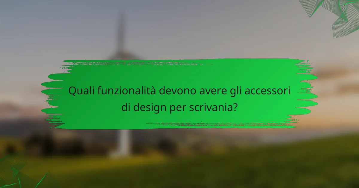 Quali funzionalità devono avere gli accessori di design per scrivania?