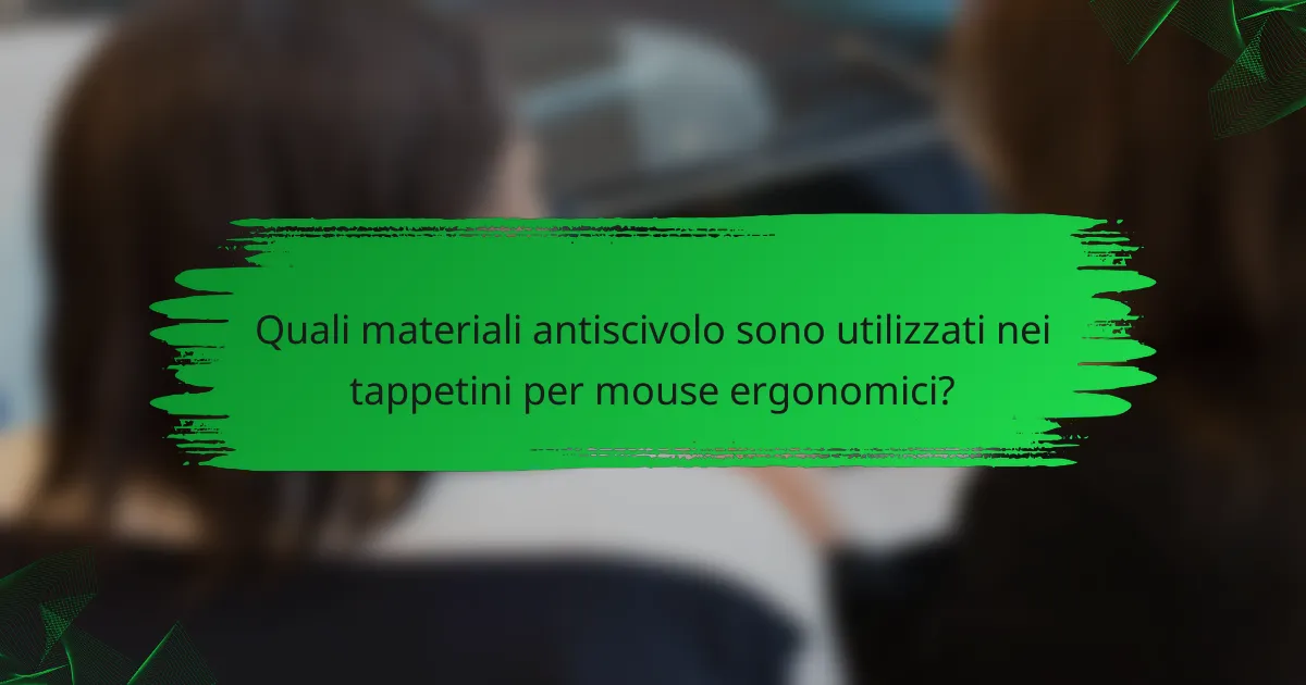 Quali materiali antiscivolo sono utilizzati nei tappetini per mouse ergonomici?