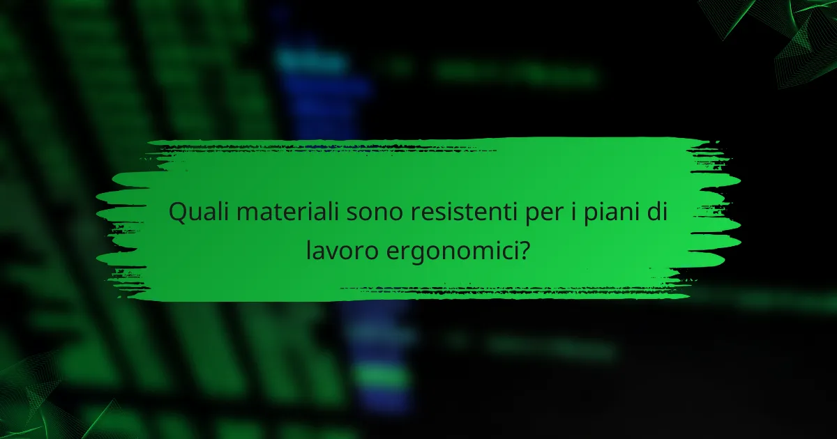 Quali materiali sono resistenti per i piani di lavoro ergonomici?