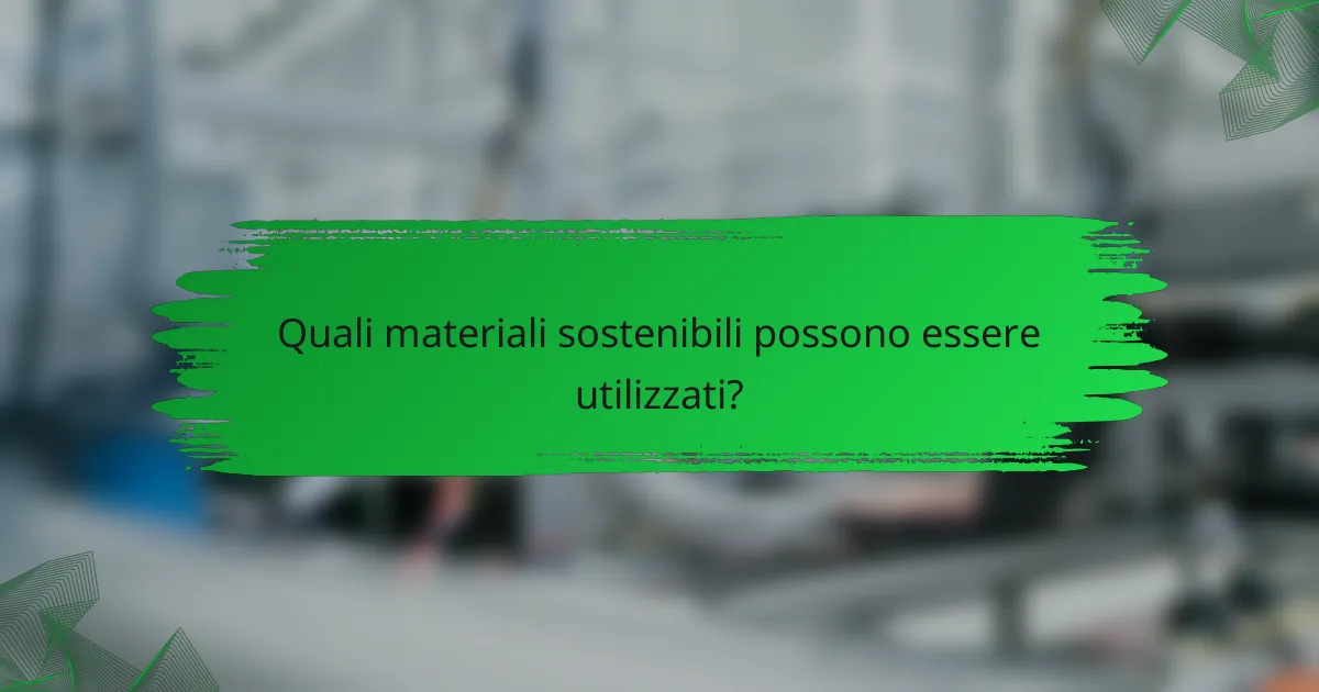 Quali materiali sostenibili possono essere utilizzati?