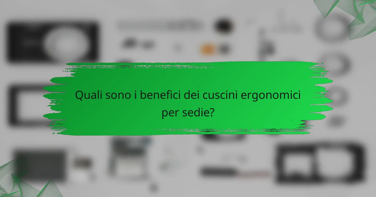 Quali sono i benefici dei cuscini ergonomici per sedie?