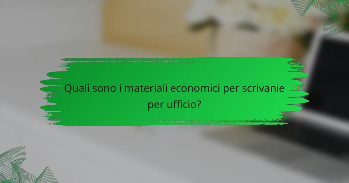 Quali sono i materiali economici per scrivanie per ufficio?