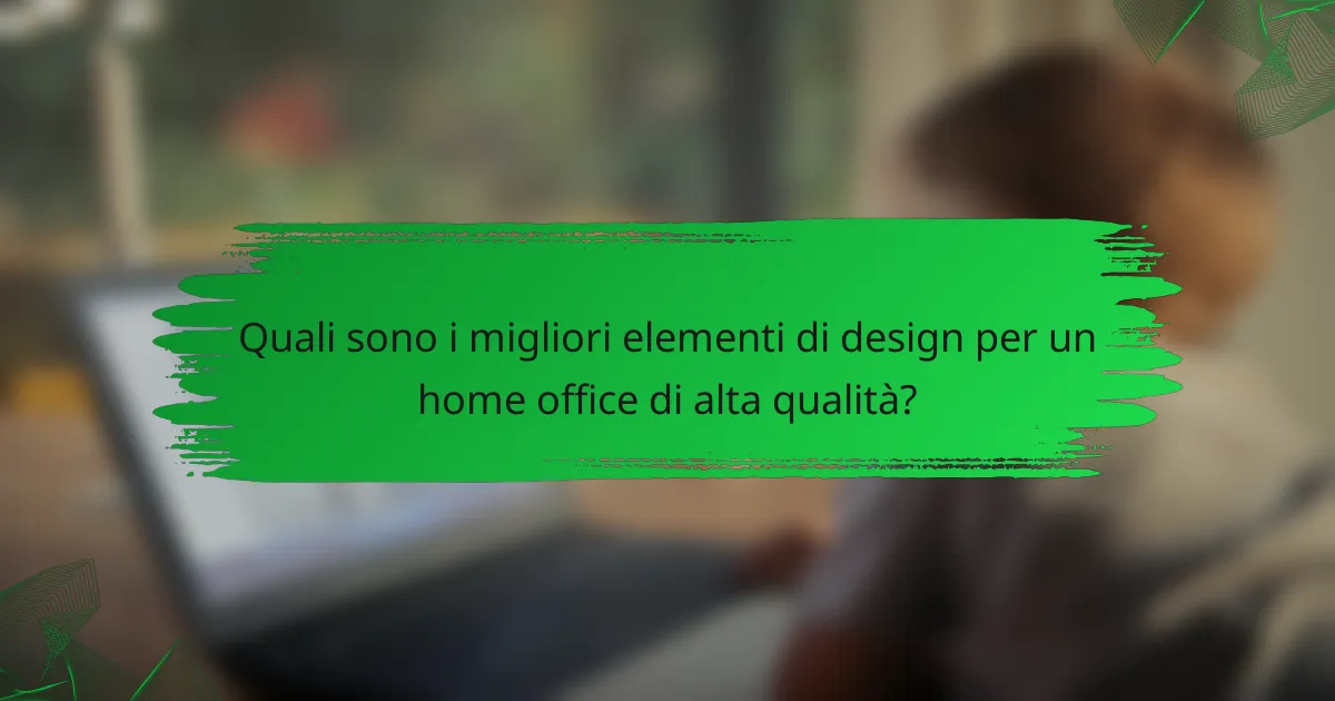 Quali sono i migliori elementi di design per un home office di alta qualità?