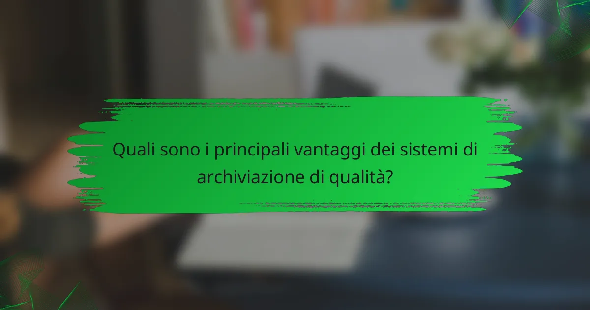 Quali sono i principali vantaggi dei sistemi di archiviazione di qualità?
