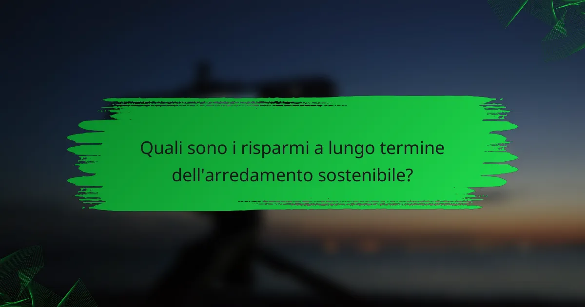 Quali sono i risparmi a lungo termine dell'arredamento sostenibile?