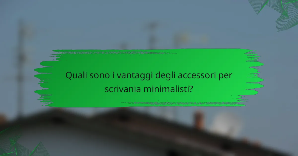 Quali sono i vantaggi degli accessori per scrivania minimalisti?