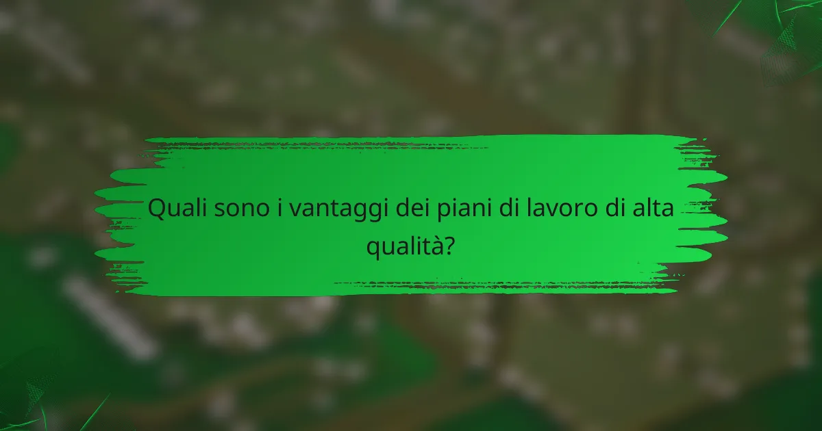 Quali sono i vantaggi dei piani di lavoro di alta qualità?