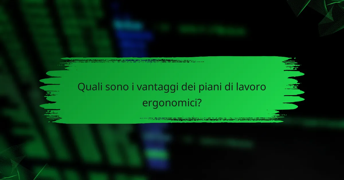 Quali sono i vantaggi dei piani di lavoro ergonomici?