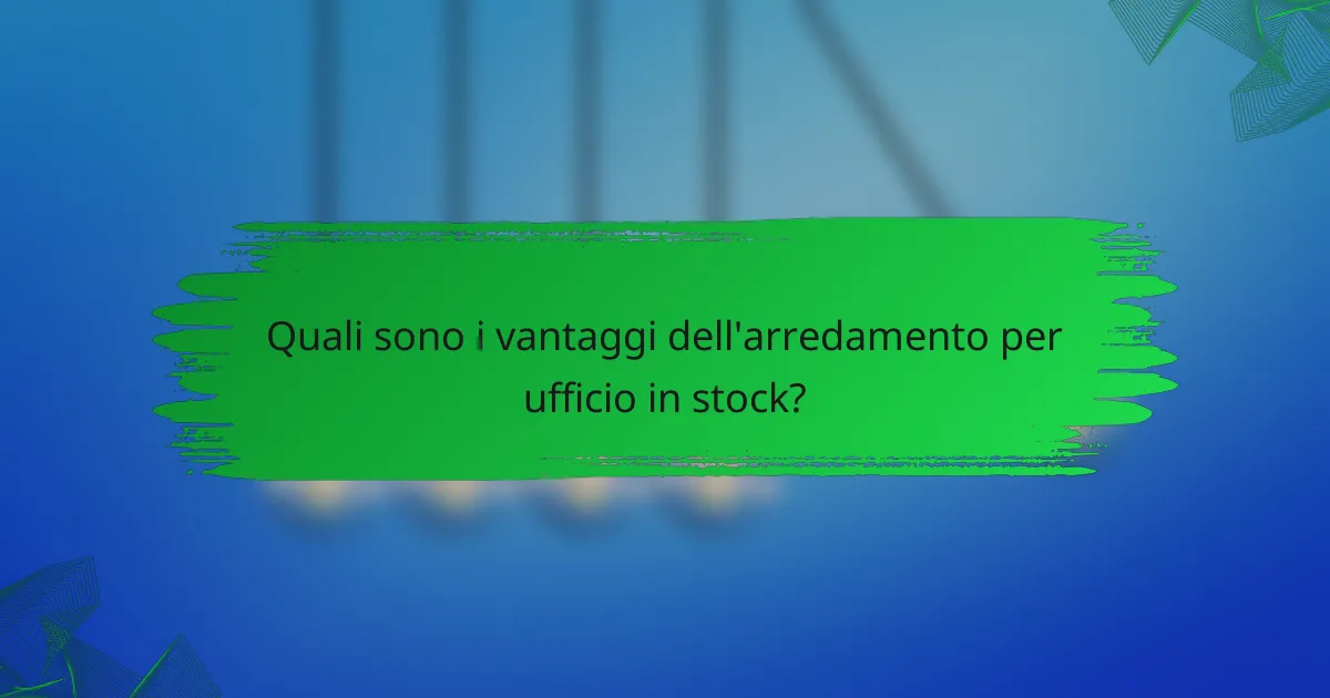 Quali sono i vantaggi dell'arredamento per ufficio in stock?