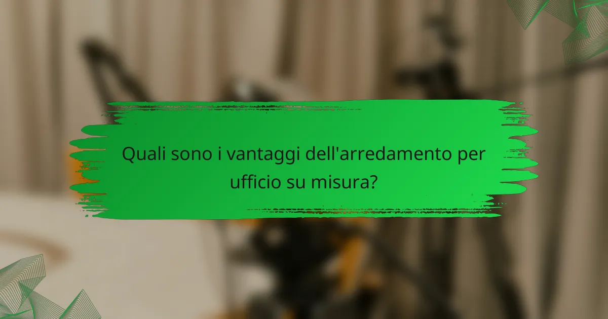 Quali sono i vantaggi dell'arredamento per ufficio su misura?