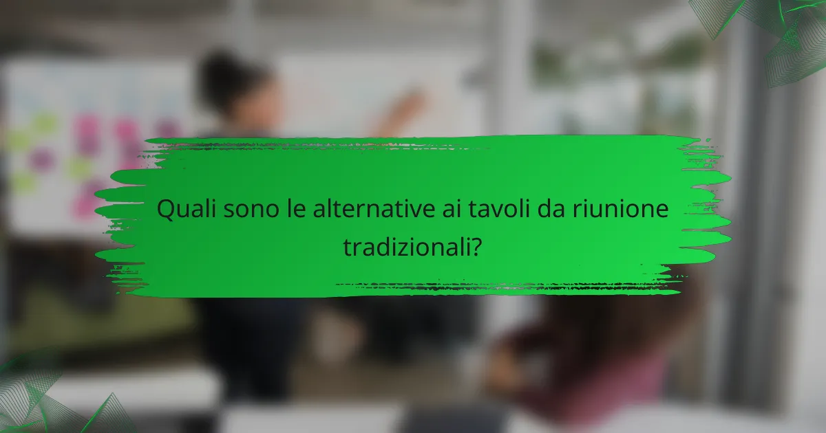 Quali sono le alternative ai tavoli da riunione tradizionali?