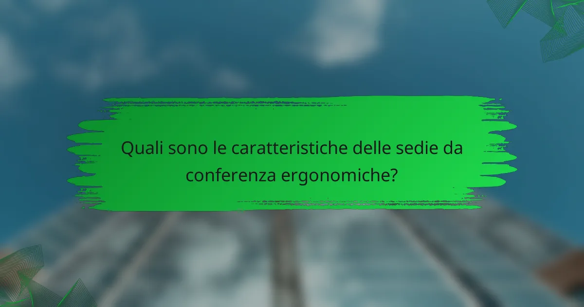 Quali sono le caratteristiche delle sedie da conferenza ergonomiche?