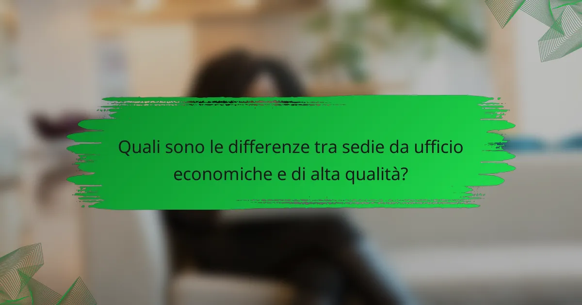 Quali sono le differenze tra sedie da ufficio economiche e di alta qualità?