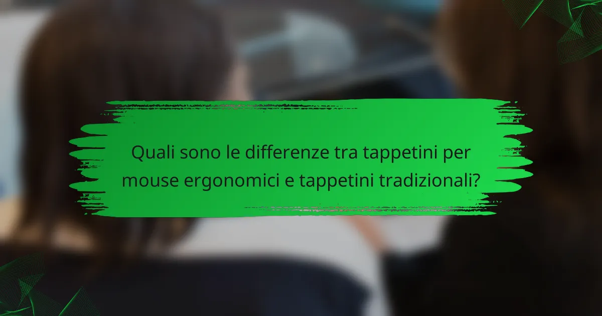 Quali sono le differenze tra tappetini per mouse ergonomici e tappetini tradizionali?