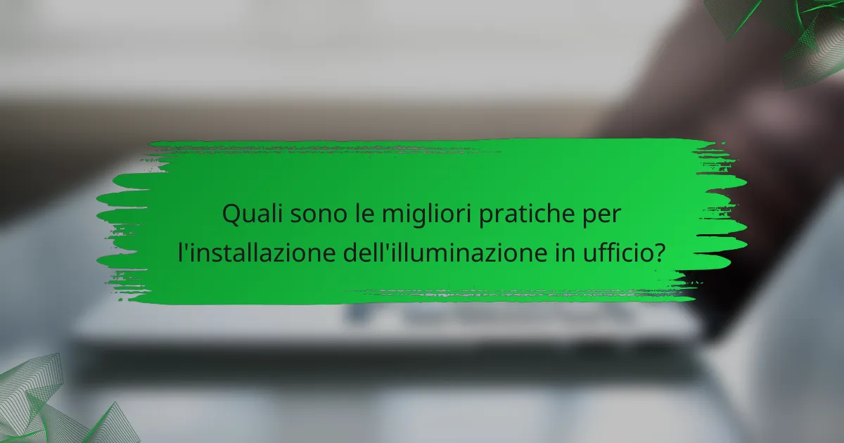 Quali sono le migliori pratiche per l'installazione dell'illuminazione in ufficio?