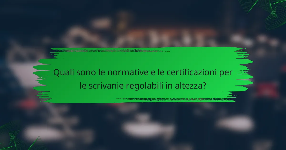 Quali sono le normative e le certificazioni per le scrivanie regolabili in altezza?