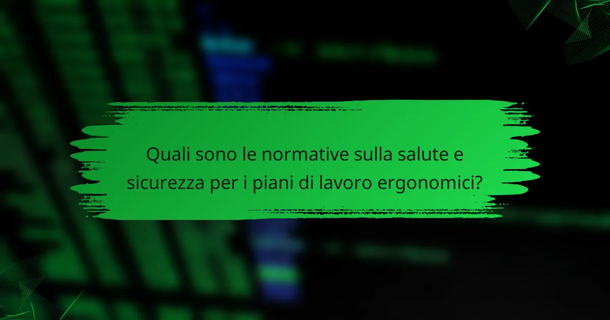 Quali sono le normative sulla salute e sicurezza per i piani di lavoro ergonomici?