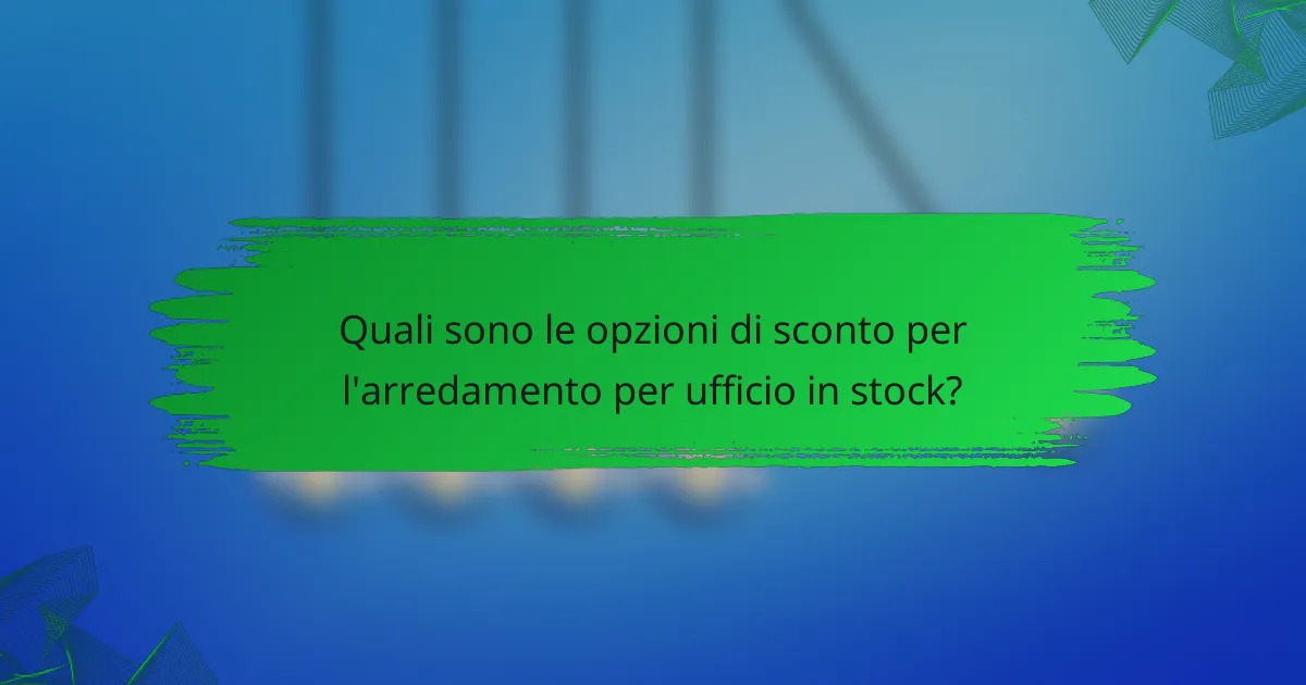 Quali sono le opzioni di sconto per l'arredamento per ufficio in stock?