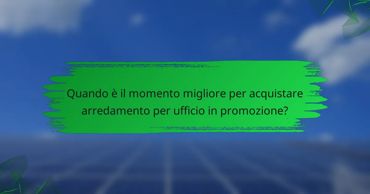 Quando è il momento migliore per acquistare arredamento per ufficio in promozione?