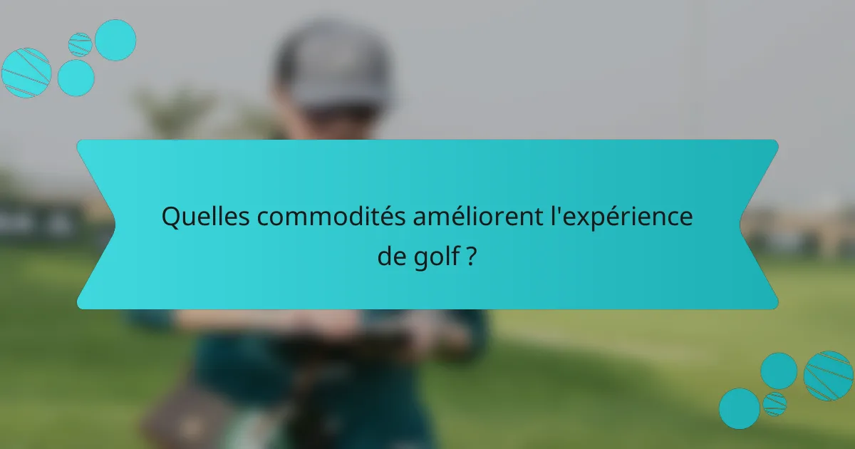 Quelles commodités améliorent l'expérience de golf ?