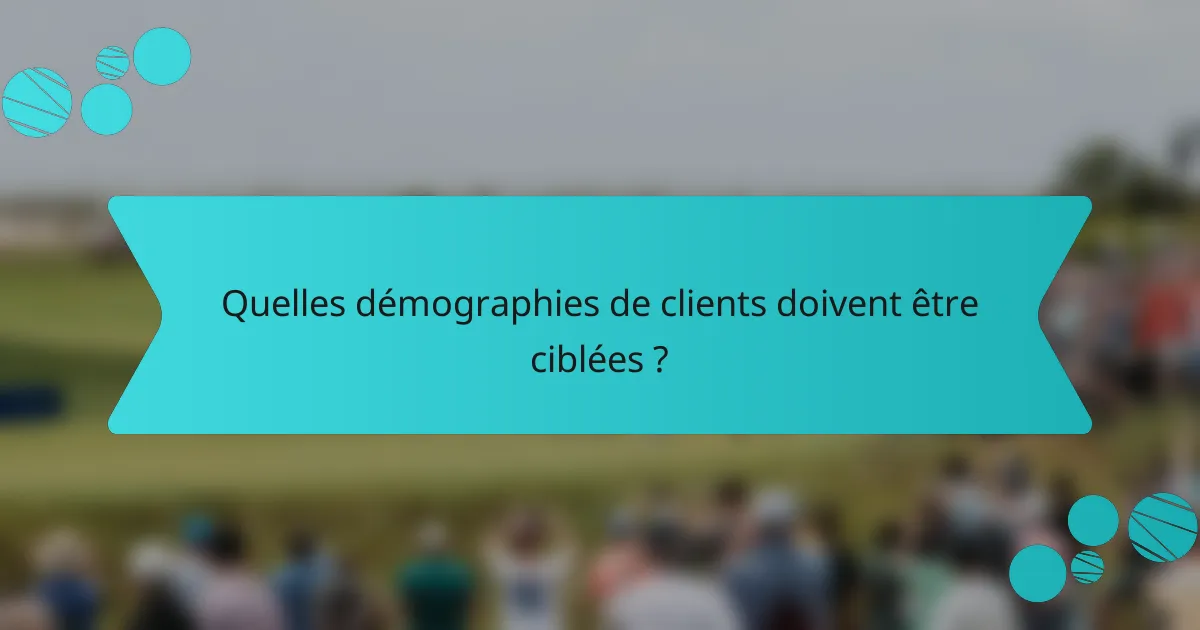 Quelles démographies de clients doivent être ciblées ?