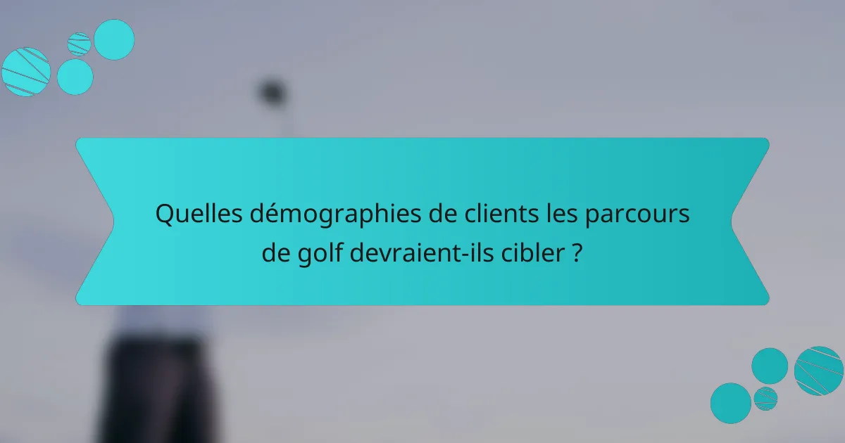 Quelles démographies de clients les parcours de golf devraient-ils cibler ?