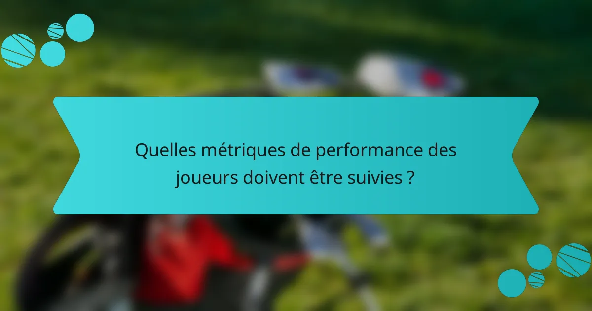 Quelles métriques de performance des joueurs doivent être suivies ?
