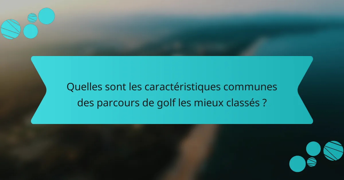Quelles sont les caractéristiques communes des parcours de golf les mieux classés ?